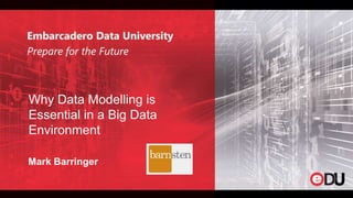 Why Data Modelling is
Essential in a Big Data
Environment
Mark Barringer
 