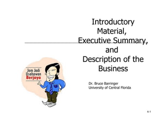 4-1 Introductory Material,  Executive Summary, and  Description of the Business Dr. Bruce Barringer University of Central Florida 