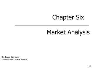 6-1 Chapter Six Market Analysis Dr. Bruce Barringer University of Central Florida 