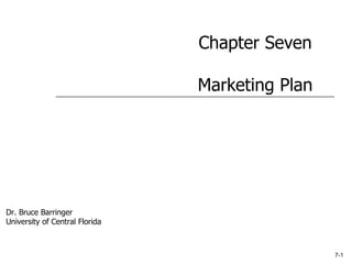 7-1 Chapter Seven Marketing Plan Dr. Bruce Barringer University of Central Florida 
