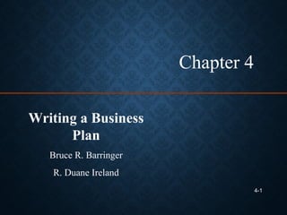 4-1
Chapter 4
Writing a Business
Plan
Bruce R. Barringer
R. Duane Ireland
 