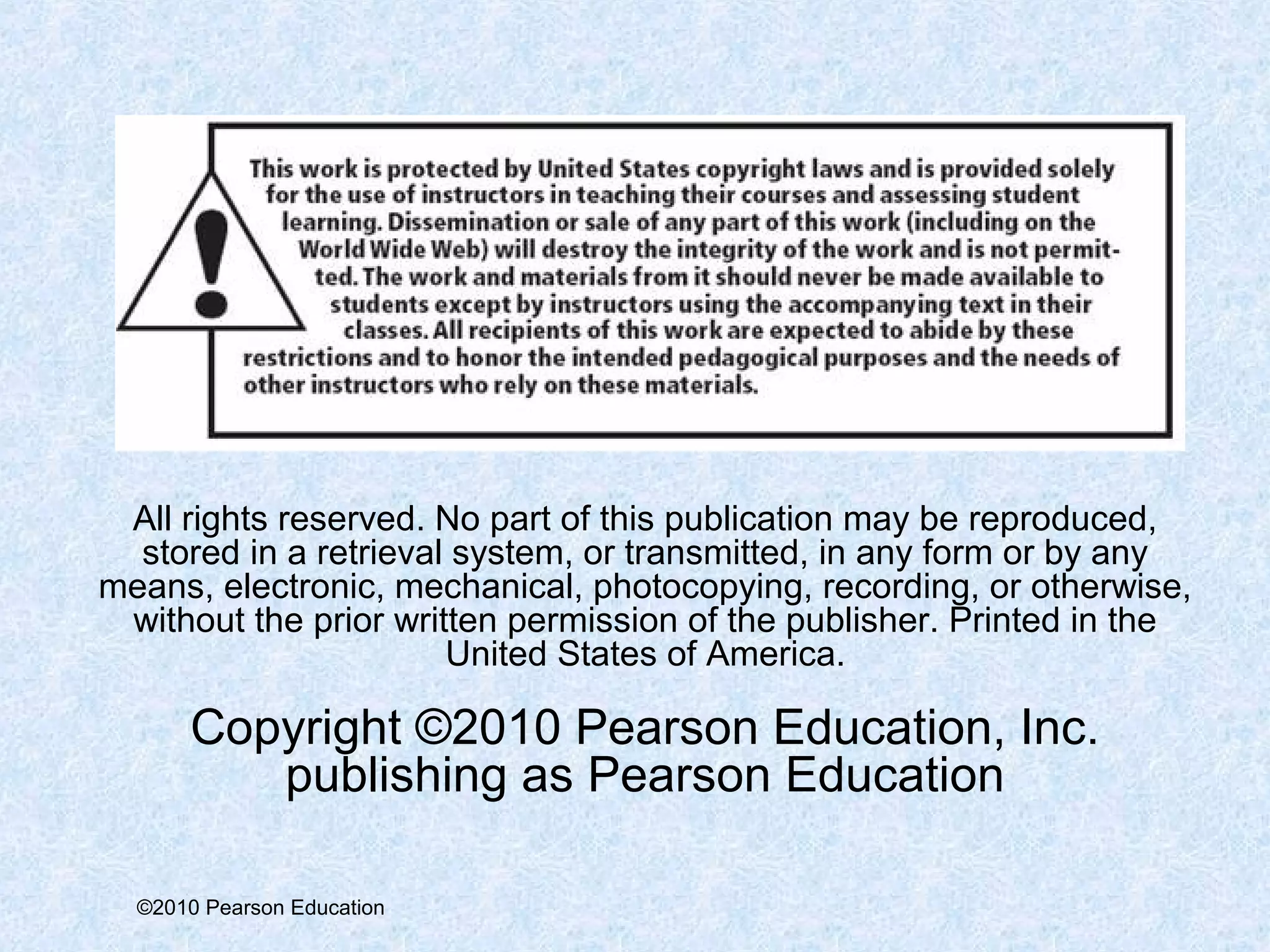 All rights reserved. No part of this publication may be reproduced,
  stored in a retrieval system, or transmitted, in any form or by any
means, electronic, mechanical, photocopying, recording, or otherwise,
 without the prior written permission of the publisher. Printed in the
                       United States of America.

      Copyright ©2010 Pearson Education, Inc.
         publishing as Pearson Education

  ©2010 Pearson Education
 