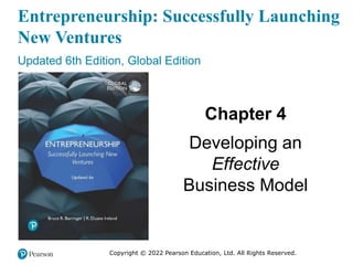 Copyright © 2022 Pearson Education, Ltd. All Rights Reserved.
Entrepreneurship: Successfully Launching
New Ventures
Updated 6th Edition, Global Edition
Chapter 4
Developing an
Effective
Business Model
 