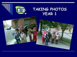 TAKING PHOTOS YEAR 1 