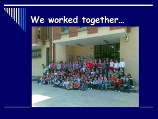 We worked together… 