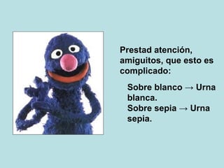 Prestad atención, amiguitos, que esto es complicado: Sobre blanco -> Urna blanca. Sobre sepia -> Urna sepia. 