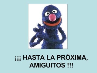 ¡¡¡ HASTA LA PRÓXIMA, AMIGUITOS !!! 