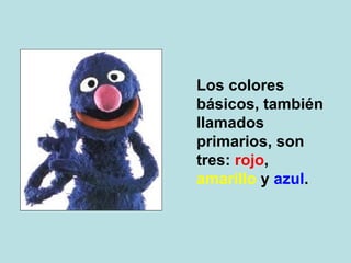 Los colores básicos, también llamados primarios, son tres:  rojo ,  amarillo  y  azul . 