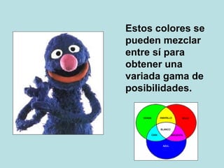 Estos colores se pueden mezclar entre sí para obtener una variada gama   de posibilidades. 