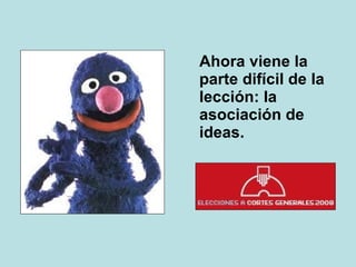 Ahora viene la parte difícil de la lección: la asociación de ideas. 