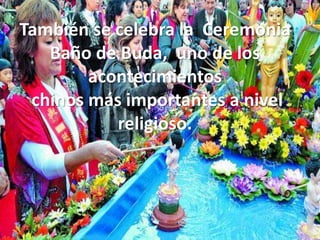 También se celebra la Ceremonia
Baño de Buda, uno de los
acontecimientos
chinos más importantes a nivel
religioso.
 