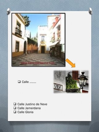  Calle ……..




 Calle Justino de Neve
 Calle Jamerdana
 Calle Gloria
 