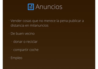 Anuncios
• Vender cosas que no merece la pena publicar a
distancia en milanuncios
• De buen vecino
• donar o reciclar
• compartir coche
• Empleo
 