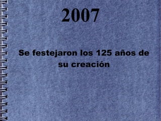 2007
Se festejaron los 125 años de
         su creación
 