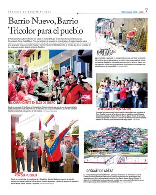 S Á B A D O 2 D E N O V I E M B R E 2 0 1 3 Barrio nuevo barrio tricolor 7 
El Plan Barrio Nuevo, Barrio Tricolor fue creado en el año 2009, por el Líder de la Revolución Bolivariana y 
Comandante Eterno, Hugo Chávez Frías, con la misión de recuperar la infraestructura de las barriadas del país y 
exponer las viviendas en su mejor presentación. Hoy el presidente de la República, Nicolás Maduro, le da continuidad 
a los programas revolucionarios e impulsa la transformación del hábitat de miles de familias que fueron excluidas de 
los programas sociales durante la Cuarta República. 
EL CoMANDANTE EN EL 23 DE ENERo 
Desde la parroquia 23 de Enero, el Comandante Chávez informó que para el mes de mayo del año 
2010 se habían invertido 425 millones de bolívares, con los que rehabilitaron 32 mil 462 unidades 
habitacionales. Todo esto generó 12 mil empleos. FOTO PRENSA PRESIDENCIAL 
La comunidad organizada es protagonista no solo por tomar la decisión 
de las obras que se ejecutarán en su sector, sino porque además brinda 
su mano de obra en las labores de construcción. En el sector Santa Ana 
de Antímano, los vecinos se organizaron para restaurar las paredes que 
embellecieron su comunidad. FOTO YESSIREé BLANCO 
Desde el estado Zulia, el presidente de la República, Nicolás Maduro, presenció el acto de 
entrega de casas a través de la Gran Misión Vivenda Venezuela, y desde allí anunció la llegada de 
Barrio Nuevo, Barrio Tricolor a la entidad. FOTO PRENSA PRESIDENCIAL 
INTEGRACIóN CoN SAZóN 
Promover la organización y la participación comunitaria para fortalecer el 
Poder Popular es parte de las acciones que se impulsan con las Cayapas 
Socialistas realizadas dentro de Barrio Nuevo, Barrio Tricolor. El sancocho 
comunal, preparado en el sector Santa Ana de Antímano se realiza también a 
menudo en distintas comunidades donde llega el plan. FOTO Y. BLANCO 
La comunidad organizada de Mamera, parroquia Antímano, se reúne en la Casa de 
Campo Guzmán Blanco para decidir en colectivo cuáles son las necesidades más 
urgentes con el fin de atenderlas a través del Plan Barrio Nuevo, Barrio Tricolor. El 
deporte es fundamental en los programas sociales que emprende la Revolución, y por 
ello los parques y plazas también son rehabilitados. FOTO FUNDAPATRIMONIO 
Barrio Nuevo, Barrio 
Tricolor para el pueblo 
EMBELLECEN 
SU SECToR 
AMoR 
PoR SU PUEBLo 
RESCATE DE áREAS 
 