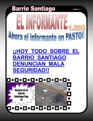 ¡¡HOY TODO SOBRE EL
BARRIO SANTIAGO
DENUNCIAN MALA
SEGURIDAD!!
Basura en el
Barrio
Santiago Pag.
14
Página 1
 