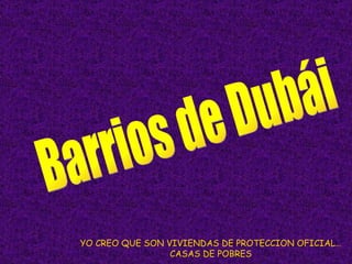 YO CREO QUE SON VIVIENDAS DE PROTECCION OFICIAL… CASAS DE POBRES  Barrios de Dubái  