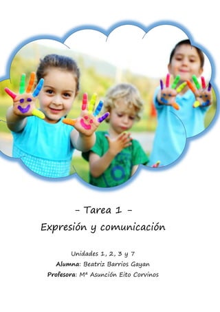 - Tarea 1 -
Expresión y comunicación
Unidades 1, 2, 3 y 7
Alumna: Beatriz Barrios Gayan
Profesora: Mª Asunción Eito Corvinos
 