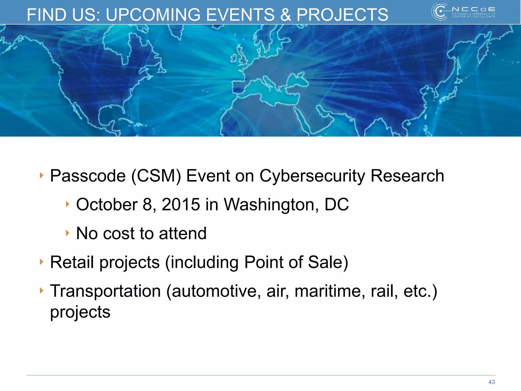 43
FIND US: UPCOMING EVENTS & PROJECTS
‣ Passcode (CSM) Event on Cybersecurity Research
‣ October 8, 2015 in Washington, DC
‣ No cost to attend
‣ Retail projects (including Point of Sale)
‣ Transportation (automotive, air, maritime, rail, etc.)
projects
 