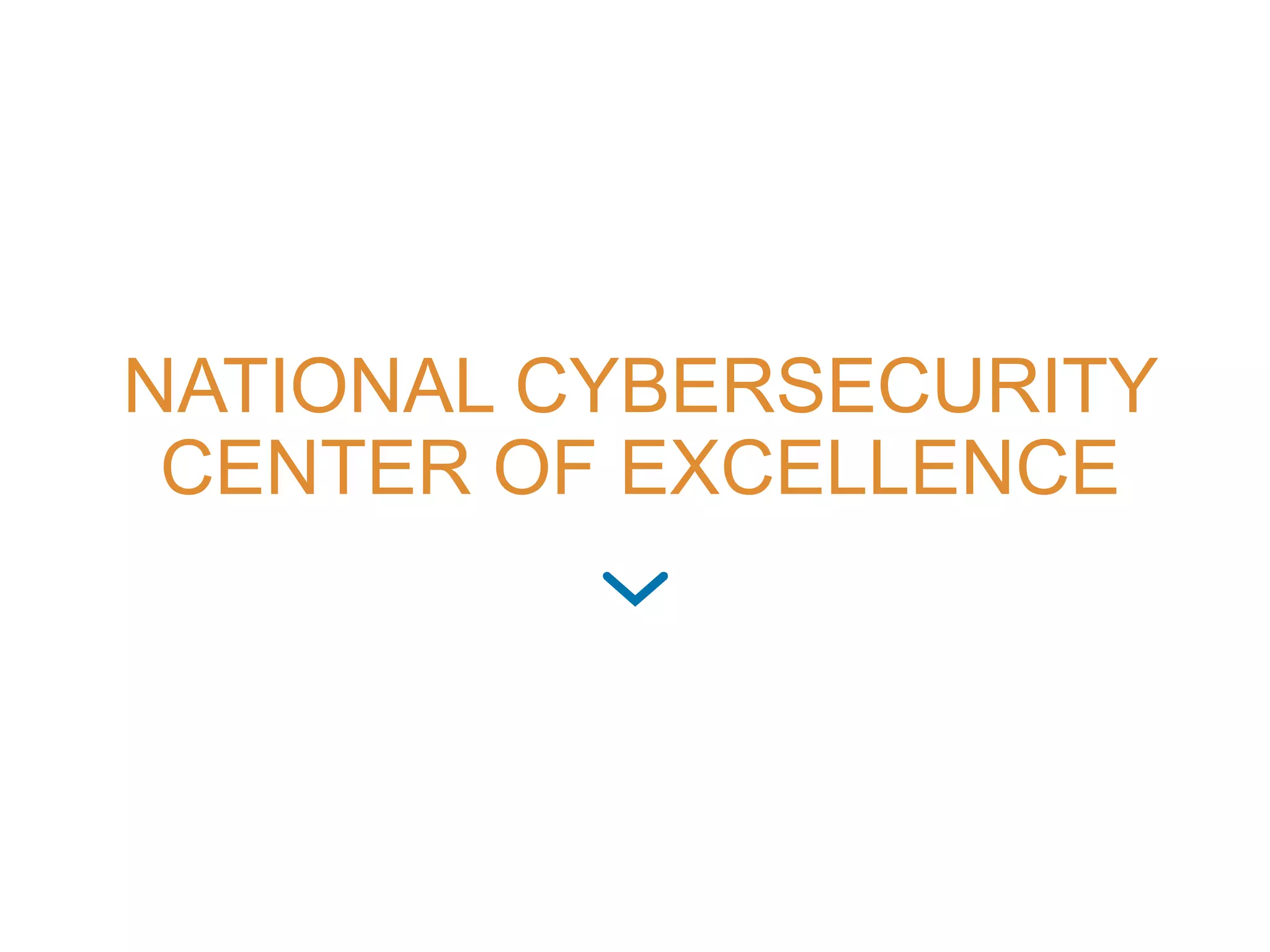 NATIONAL CYBERSECURITY
CENTER OF EXCELLENCE
 