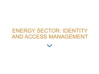 ENERGY SECTOR: IDENTITY
AND ACCESS MANAGEMENT
 