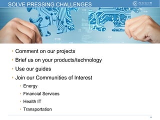 44
SOLVE PRESSING CHALLENGES
‣ Comment on our projects
‣ Brief us on your products/technology
‣ Use our guides
‣ Join our Communities of Interest
‣ Energy
‣ Financial Services
‣ Health IT
‣ Transportation
 