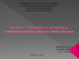 REPUBLICA BOLIVARIANA DE VENEZUELA
MINISTERIO DE EDUCACIÓN SUPERIOR
UNIVERSIDAD FERMIN TORO
DECANATO DE INGENIERIA
PRESENTADO POR:
LOURDES BARRIOS
C.I.: 19.954.486
MAYO - 2015
 