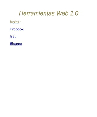 Herramientas Web 2.0
Índice:
Dropbox
Issu
Blogger

 