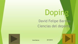 Doping
David Felipe Barrios
Ciencias del deporte
28/10/2016 1
David Barrios
 