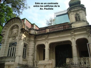 Este es un contraste
entre los edificios de la
      Av. Paulista
 