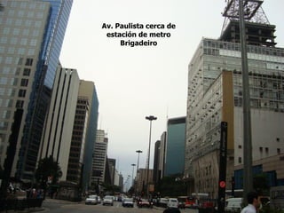 Av. Paulista cerca de
 estación de metro
     Brigadeiro
 