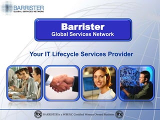 Barrister
       Global Services Network


Your IT Lifecycle Services Provider
 