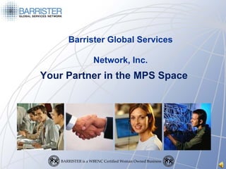 Barrister Global Services Network, Inc. Your Partner in the MPS Space 