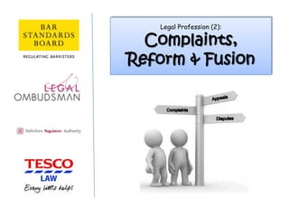 Legal Profession (2):
Complaints,
Reform & Fusion
 