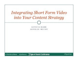 @TechSavvyMama @jnelmccoy
L E T I C I A B A R R
J A N E L L E M C C O Y
Integrating Short Form Video
into Your Content Strategy
#TypeACon
 