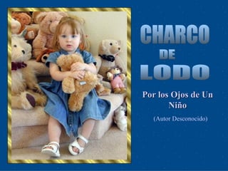 CHARCO DE LODO Por los Ojos de Un Niño (Autor Desconocido) 