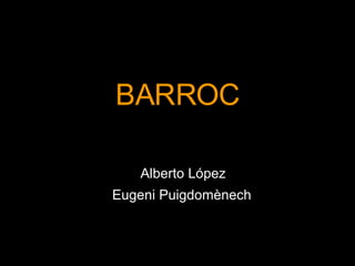 BARROC Alberto López Eugeni Puigdomènech   