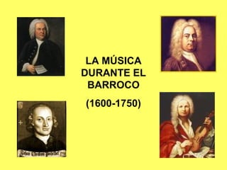 LA MÚSICA
DURANTE EL
BARROCO
(1600-1750)

 