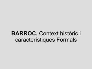 BARROC.  Context històric i característiques Formals 