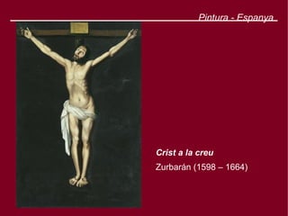 Pintura - Espanya




Crist a la creu
Zurbarán (1598 – 1664)
 