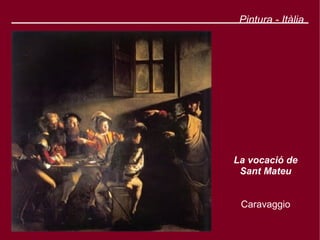 Pintura - Itàlia




La vocació de
 Sant Mateu


 Caravaggio
 