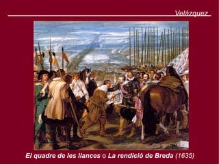 Velázquez




El quadre de les llances o La rendició de Breda (1635)
 