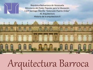 República Bolivariana de Venezuela
Ministerio del Poder Popular para la Educación
I.U.P. Santiago Mariño ‘’Extensión Puerto Ordaz’’
41 Arquitectura
Historia de la arquitectura II
Arquitectura Barroca
 