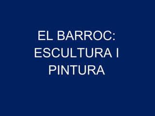 EL BARROC: ESCULTURA I PINTURA 