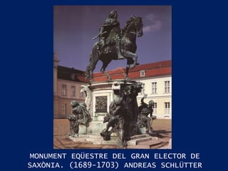 MONUMENT EQÜESTRE DEL GRAN ELECTOR DE SAXÒNIA. (1689-1703) ANDREAS SCHLÜTTER 