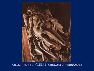 CRIST MORT. (1614) GREGORIO FERNÁNDEZ 
