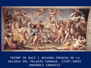 TRIOMF DE BACI I ARIADNA.FRESCOS DE LA GALERIA DEL PALAZZO FARNESE. (1597-1604) ANNIBALE CARRACCI 