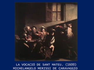LA VOCACIÓ DE SANT MATEU. (1600) MICHELANGELO MERISSI DE CARAVAGGIO  