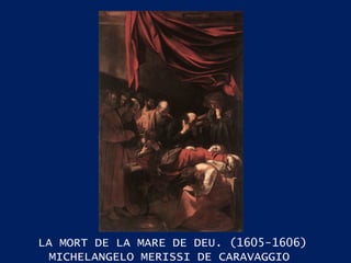 LA MORT DE LA MARE DE DEU. (1605-1606) MICHELANGELO MERISSI DE CARAVAGGIO  
