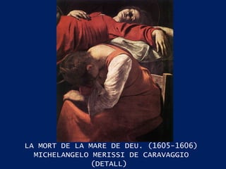 LA MORT DE LA MARE DE DEU. (1605-1606) MICHELANGELO MERISSI DE CARAVAGGIO (DETALL)  